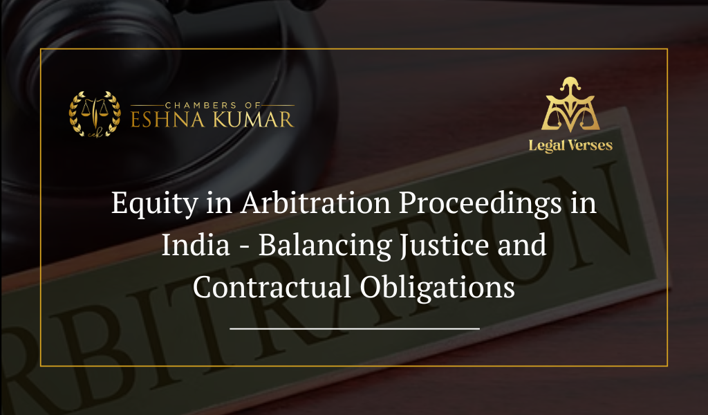 Equity in Arbitration Proceedings in India - Balancing Justice and Contractual Obligations